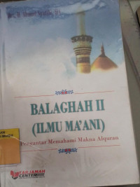 Balaghah II (Ilmu Maáni) : pengantar memahami makna al qur'an tahun 2015