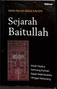 Sejarah baitullah : kisah nyata tentang ka'bah sejak nabi ibrahim hingga sekarang