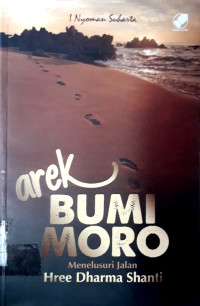 Arek bumi moro : menelusuri jalan Hree Dharma Shanty