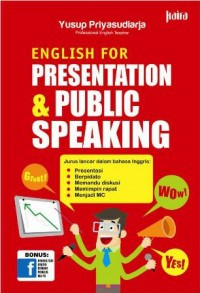 English For Presentation And Public Speaking : jurus lancar dalam bahasa inggris prsentasi, berpidato, memandu diskusi, memimpin rapat, menjadi mc