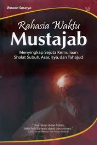 Rahasia waktu mustajab: menyingkap sejuta kemuliaan shalat subuh, asar, isya, dan tahajud