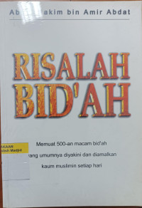 Risalah bid'ah  : memuat 500-an macam bid'ah yang umumnya diyakini dan diamalkan kaum muslimin setiap hari tahun 2001