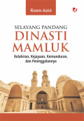 Selayang pandang dinasti mamluk :  kelahiran, kejayaan, kemunduran, dan peninggalannya tahun 2023