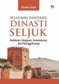 Selayang pandang dinasti seljuk : kelahiran, kejayaan, kemunduran, dan peninggalannya tahun 2023